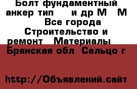 Болт фундаментный анкер тип 1.1 и др М20-М50 - Все города Строительство и ремонт » Материалы   . Брянская обл.,Сельцо г.